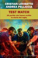 Test match. Ventotto partite che hanno scritto la storia del rugby di Cristian Lovisetto, Andrea Pelliccia edito da Homo Scrivens