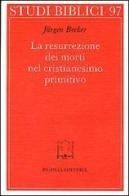 La resurrezione dei morti nel cristianesimo primitivo di Jürgen Becker edito da Paideia