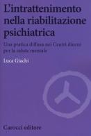 L' intrattenimento nella riabilitazione psichiatrica. Una pratica diffusa nei centri diurni per la salute mentale di Luca Giachi edito da Carocci