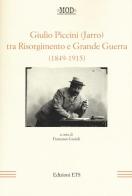 Giulio Piccini (Jarro) tra Risorgimento e grande guerra (1849-1915) edito da Edizioni ETS