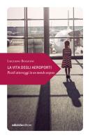 La vita degli aeroporti. Piccoli atterraggi in un mondo di Luciano Bolzoni edito da Ediciclo