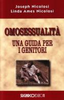 Omosessualità. Una guida per i genitori di Joseph Nicolosi, Linda A. Nicolosi edito da SugarCo