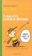 Ti saluto, Charlie Brown! di Charles M. Schulz edito da Dalai Editore