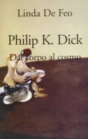 Philip K. Dick. Dal corpo al cosmo di Linda De Feo edito da Cronopio