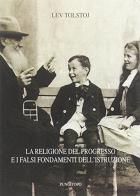 La religione del progresso e i falsi fondamenti dell'istruzione di Lev Tolstoj edito da Pungitopo