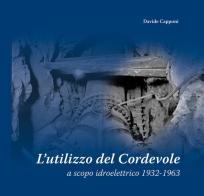 L' utilizzo del Cordevole a scopo idroelettrico 1932-1963 di Davide Capponi edito da Momenti AICS