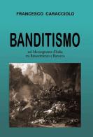 Banditismo nel mezzogiorno d'Italia tra Rinascimento e Barocco di Francesco Caracciolo edito da ilmiolibro self publishing