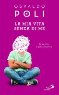 La mia vita senza di me. Identità e personalità di Osvaldo Poli edito da San Paolo Edizioni