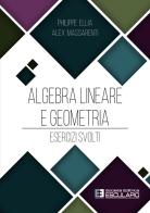 Algebra lineare e geometria. Esercizi svolti di Philippe Ellia, Alex Massarenti edito da Esculapio