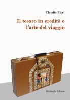 Il tesoro in eredità e l'arte del viaggio di Claudio Ricci edito da Morlacchi