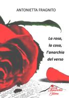 La rosa, la cosa, l'anarchia del verso di Antonietta Fragnito edito da Tomarchio