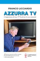 Azzurra TV. L'importanza di una TV locale per la sua comunità di Franco Licciardo edito da Carthago