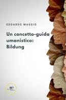Un concetto-guida umanistico: Bildung di Edoardo Maggio edito da Europa Edizioni