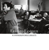 Ernesto Fantozzi. Il fotografo della realtà. Ediz. illustrata edito da Circolo Fotografico Milanese