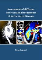 Assessment of different interventional treatments of aortic valve diseases. Ediz. speciale di Elena Caporali edito da Autopubblicato