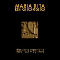 Macchine imperfette-Imperfect machines. Ediz. illustrata di Maria Rita De Giorgio edito da Youcanprint