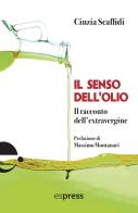Il senso dell'olio. Il racconto dell'extravergine di Cinzia Scaffidi edito da Espress Edizioni