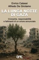 La lunga notte di Gaza. Cronache, responsabilità e fallimenti di un orrore annunciato di Enrico Catassi, Alfredo De Girolamo edito da GFE