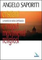 Cristiani e nuovi movimenti religiosi. Il punto di vista cattolico di Angelo Saporiti edito da Elledici