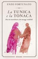 La tunica e la tonaca. Due vite straordinarie, due messaggi indelebili di Enzo Fortunato edito da Mondadori