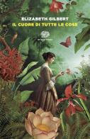 Il cuore di tutte le cose di Elizabeth Gilbert edito da Einaudi