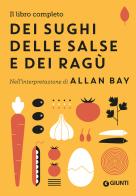 Il libro completo dei sughi, delle salse e dei ragù. Nell'interpretazione di Allan Bay di Allan Bay edito da Giunti Editore