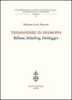 Tramandare in filosofia. Böhme, Schelling, Heidegger di Massimo Luigi Bianchi edito da Olschki