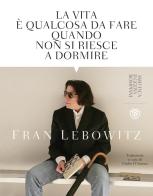 La vita è qualcosa da fare quando non si riesce a dormire di Fran Lebowitz edito da Bompiani