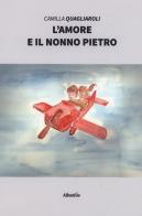 L' amore e il nonno Pietro di Camilla Quagliaroli edito da Gruppo Albatros Il Filo