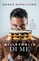 Millefoglie di me. La mia pasticceria, tra tradizione e una nuova ispirazione di Marco Napolitano edito da Cairo