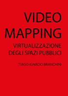 Video mapping: virtualizzazione degli spazi pubblici di Tiago Ignacio Branchini edito da Youcanprint