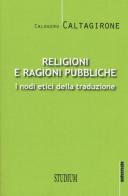 Religioni e ragioni pubbliche. I nodi etici della traduzione di Calogero Caltagirone edito da Studium