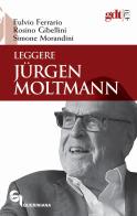 Leggere Jürgen Moltmann di Fulvio Ferrario, Rosino Gibellini, Simone Morandini edito da Queriniana