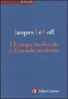 L' Europa medievale e il mondo moderno di Jacques Le Goff edito da Laterza