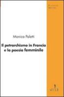 Il petrarchismo in Francia e la poesia femminile di Monica Paletti edito da Gruppo Albatros Il Filo
