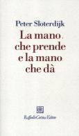 La mano che prende e la mano che dà di Peter Sloterdijk edito da Raffaello Cortina Editore