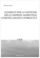 Elementi per la gestione delle imprese: marketing comunicazione e pubblicità di Massimo Mamoli edito da CLEUP