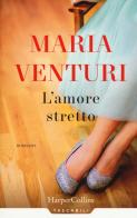 L'amore stretto di Maria Venturi edito da HarperCollins Italia