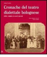 Cronache del teatro dialettale bolognese dalle origini ai nostri giorni di Arrigo Lucchini edito da Pendragon