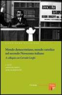 Mondo democristiano, mondo cattolico nel secondo Novecento italiano. A colloquio con Corrado Corghi edito da Firenze University Press