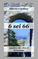 6 sei 66. Quattro vite oltre il Novecento di Alberto Cardino edito da ilmiolibro self publishing