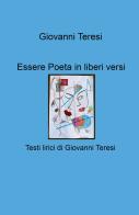 Essere poeta in liberi versi. Testi lirici di Giovanni Teresi di Giovanni Teresi edito da ilmiolibro self publishing