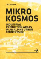 Mikrokosmos. Industrial production areas in an alpine urban countryside di Luca Zecchin edito da Listlab