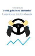 Come guida uno statistico. Il ragionamento statistico alla guida dell'auto di Simone Di Zio edito da StreetLib