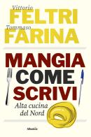 Mangia come scrivi. Alta cucina del Nord di Vittorio Feltri, Tommaso Farina edito da Gruppo Albatros Il Filo