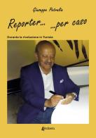 Reporter... ...per caso. Durante la rivoluzione in Tunisia di Giuseppe Petralia edito da EBS Print