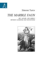 «The Marble Faun». Art, Nature, and Morals Between Classicism and Aestheticism di Simone Turco edito da Aracne