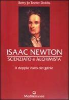 Isaac Newton scienziato e alchimista. Il doppio volto del genio di Betty J. T. Dobbs edito da Edizioni Mediterranee