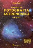 Manuale di fotografia astronomica. Deep Sky. Guida completa dall'acquisizione all'elaborazione delle immagini di Guido Pasi edito da Il Castello