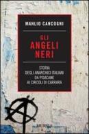 Gli angeli neri. Storia degli anarchici italiani da Pisacane ai Circoli di Carrara di Manlio Cancogni edito da Ugo Mursia Editore